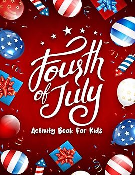 Fourth of July Activity Book For Kids: Celebrate Independence Day with Fun Coloring Pages, Mazes, Word Search, Color by Number, and More! Perfect Gift For Boys and Girls