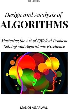 Design and Analysis of Algorithms: Mastering the Art of Efficient Problem Solving and Algorithmic Excellence