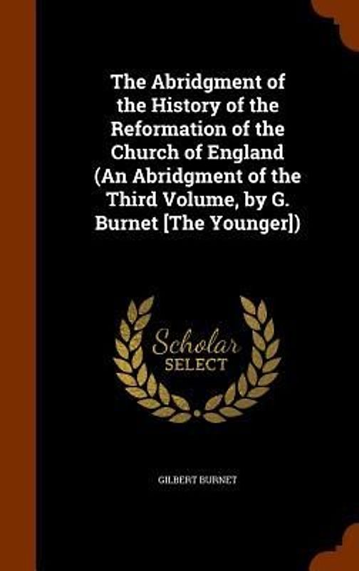 The Abridgment of the History of the Reformation of the Church of England (An Abridgment of the Third Volume, by G. Burnet [The Younger])