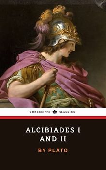 Alcibiades I and II: Two Socratic Dialogues by Plato (Annotated)