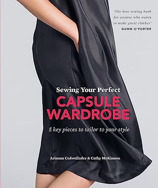 Sewing Your Perfect Capsule Wardrobe: 5 key pieces to tailor to your style: 5 Key Pieces with Full-Size Patterns That Can Be Tailored to Your Style