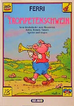 Das Trompetenschwein. Neue Kinderlieder zum Musizieren, Raten, Reimen, Tanzen, Spielen und Singen