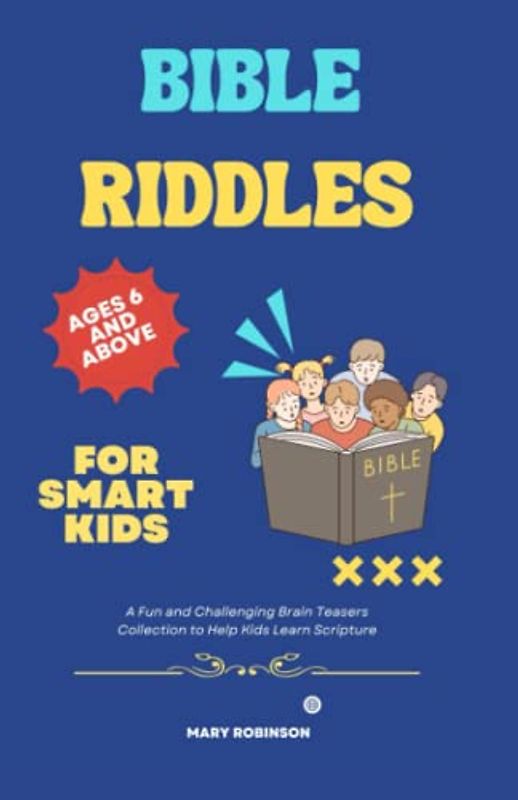 Bible Riddles For Smart Kids Ages 6 And Above: A Fun and Challenging Brain Teasers Collection to Help Kids Learn Scripture.