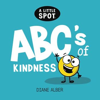 A Little SPOT ABC's of Kindness (Inspire to Create A Better You!)