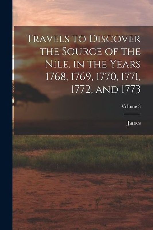 Travels to Discover the Source of the Nile, in the Years 1768, 1769, 1770, 1771, 1772, and 1773; Volume 3