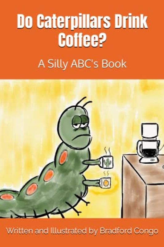 Do Caterpillars Drink Coffee?: A Silly ABC's Book