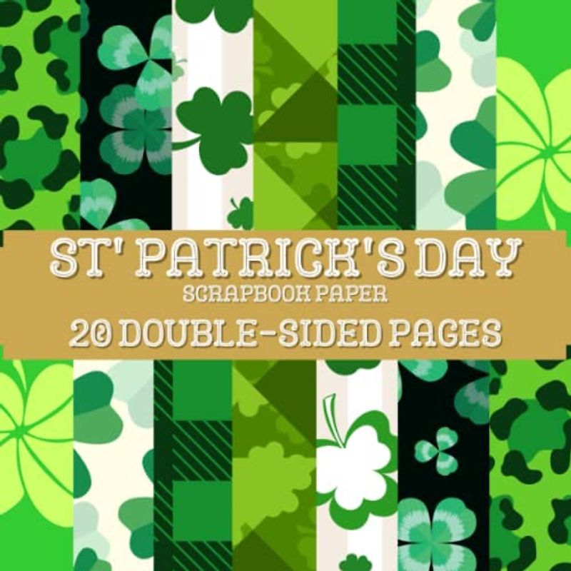 St. Patrick's Day Scrapbook Paper: 20 Pages, Double Sided Patterned Scrapbooking Pad For Card Making, Origami, DIY, Art & Craft and More