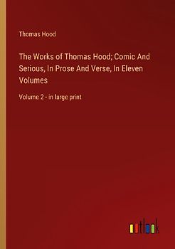 The Works of Thomas Hood; Comic And Serious, In Prose And Verse, In Eleven Volumes