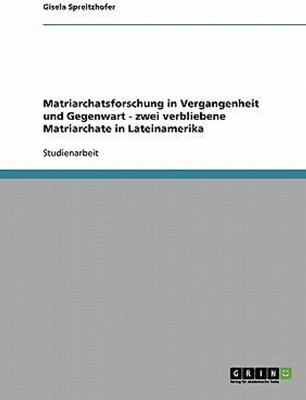 Matriarchatsforschung in Vergangenheit und Gegenwart - zwei verbliebene Matriarchate in Lateinamerika