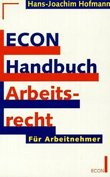 ECON Handbuch Arbeitsrecht. Für Arbeitnehmer. - Hans-Joachim Hofmann