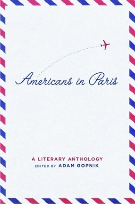 Americans in Paris: A Literary Anthology - Gopnik, Adam