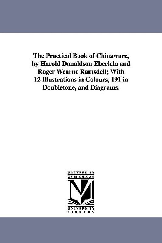 The Practical Book of Chinaware, by Harold Donaldson Eberlein and Roger Wearne Ramsdell; With 12 Illustrations in Colours, 191 in Doubletone, and Diag