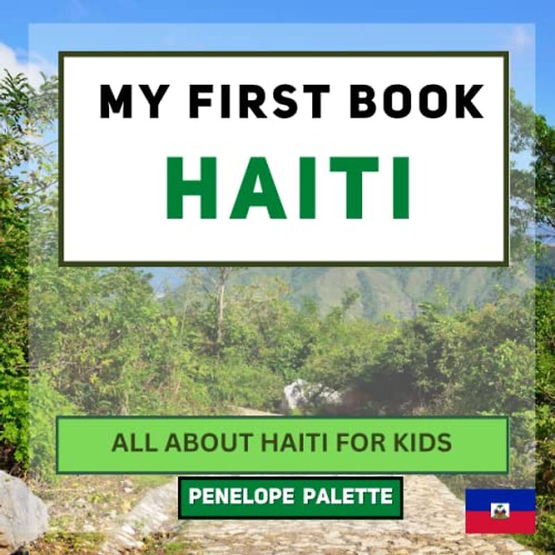 My First Book - Haiti: All About Haiti For Kids (My First Book - World Edition, Band 29)