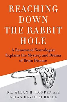 Reaching Down the Rabbit Hole: A Renowned Neurologist Explains the Mystery and Drama of Brain Disease