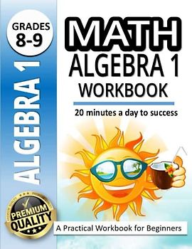 Math Algebra 1 Workbook: Algebra 1 Made Easy |A Practical Workbook for Beginners | Algebra 1 Worksheets |20 minutes a day to success