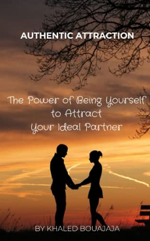 Authentic Attraction: The Power of Being Yourself to Attract Your Ideal Partner (Art Of Speech)