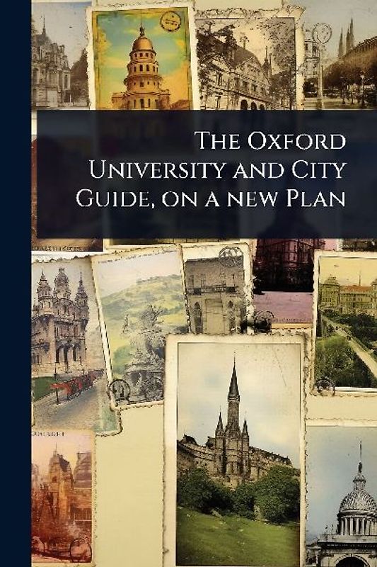 The Oxford University and City Guide, on a new Plan