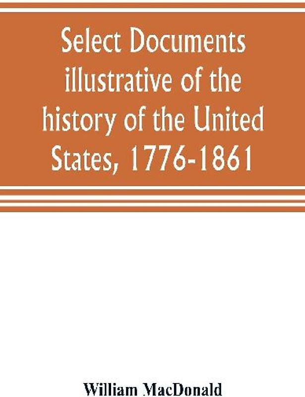 Select documents illustrative of the history of the United States, 1776-1861