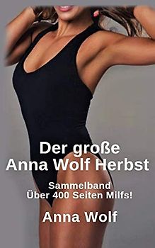 Der große Anna Wolf Herbst: Sammelband Über 400 Seiten Milfs!