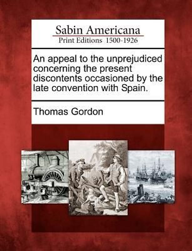 An Appeal to the Unprejudiced Concerning the Present Discontents Occasioned by the Late Convention with Spain.