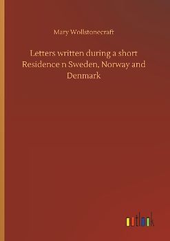 Letters written during a short Residence n Sweden, Norway and Denmark
