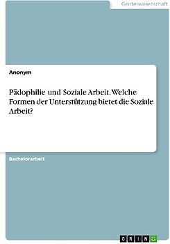 Pädophilie und Soziale Arbeit. Welche Formen der Unterstützung bietet die Soziale Arbeit?