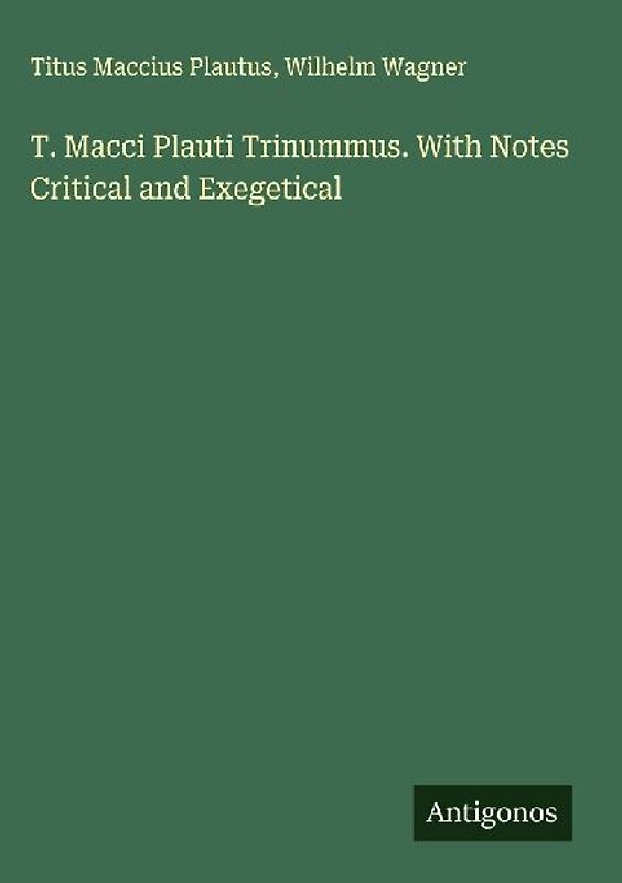 T. Macci Plauti Trinummus. With Notes Critical and Exegetical