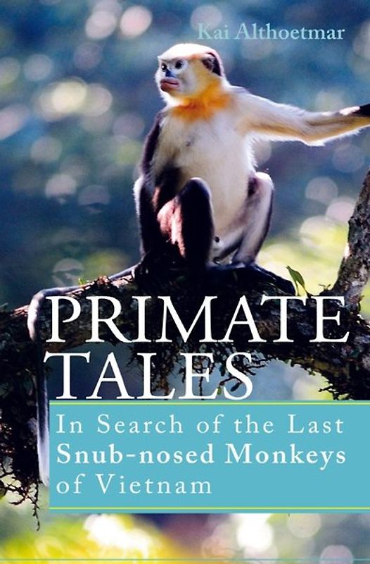 Primate Tales. In Search of the Last Snub-nosed Monkeys of Vietnam