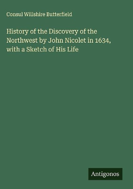 History of the Discovery of the Northwest by John Nicolet in 1634, with a Sketch of His Life