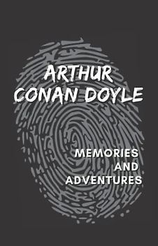 Memories and Adventures: An Arthur Conan Doyle’s Classic Novel - Autobiography Books (Annotated)