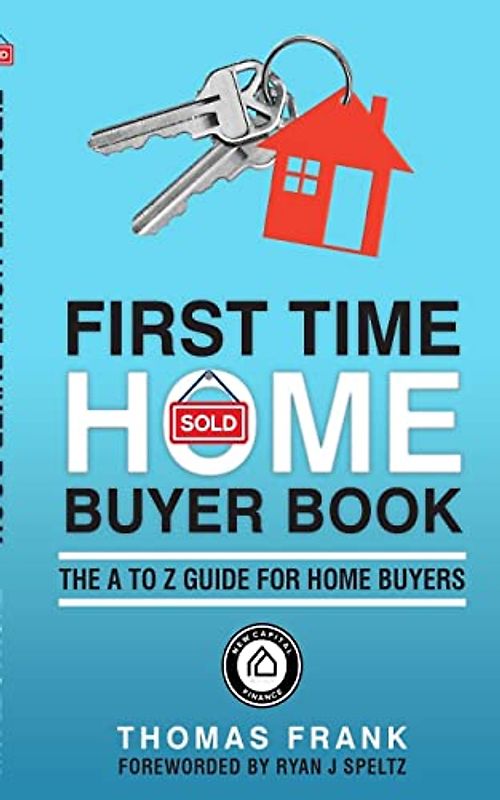 First Time Home Buyer Book: The A to Z guide for home buyers