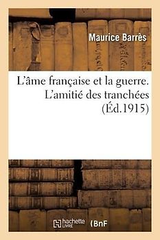 L'Âme Française Et La Guerre. l'Amitié Des Tranchées
