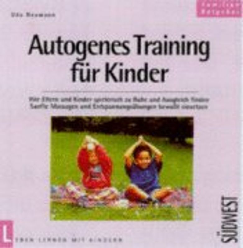 Autogenes Training für Kinder. Wie Eltern und Kinder spielerisch zu Ruhe und Ausgleich finden