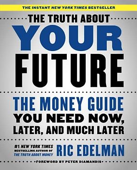 The Truth About Your Future: The Money Guide You Need Now, Later, and Much Later