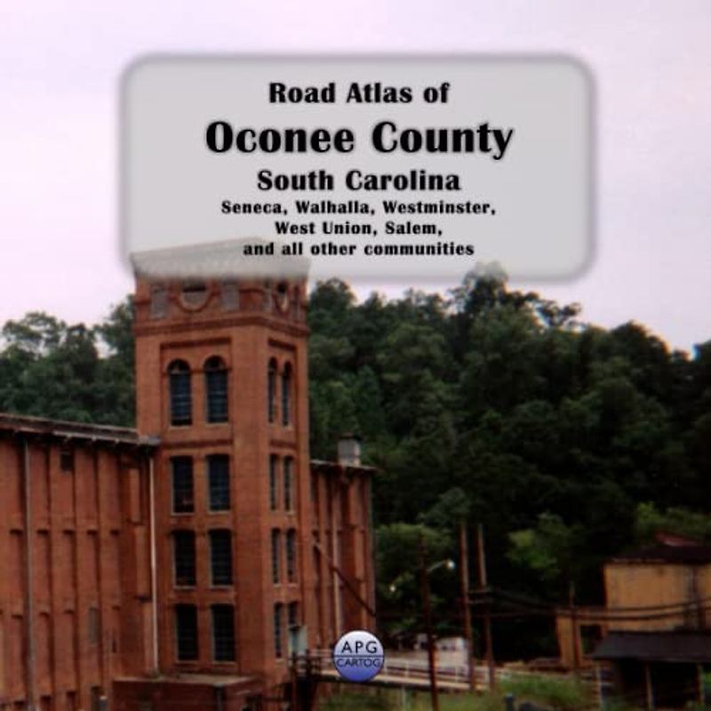 Road Atlas of Oconee County, South Carolina: Seneca, Walhalla, Westminster, West Union, Salem, and all other communities