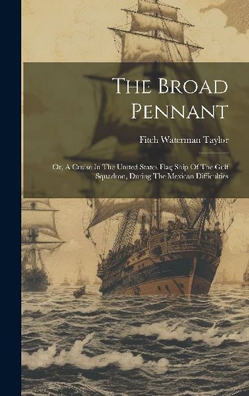 The Broad Pennant: Or, A Cruise In The United States Flag Ship Of The Gulf Squadron, During The Mexican Difficulties
