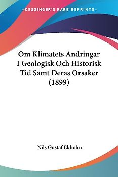 Om Klimatets Andringar I Geologisk Och Historisk Tid Samt Deras Orsaker (1899)