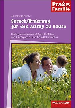 Praxis Familie / Sprachförderung für den Alltag zu Hause. Sprache / Hintergrundwissen und Tipps für Eltern von Kindergarten- und Grundschulkindern