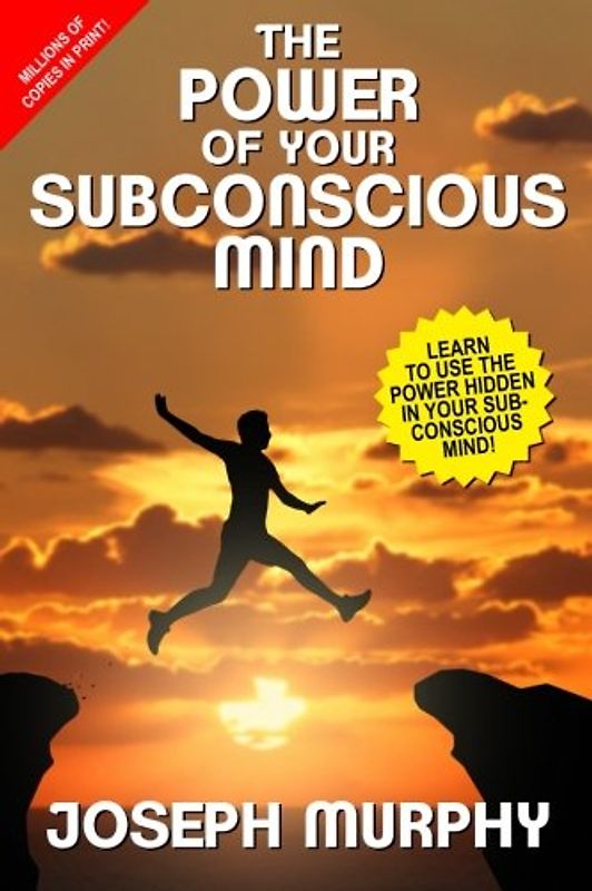 The Power of Your Subconscious Mind: Learn to Use the Power Hidden in Your Subconscious Mind