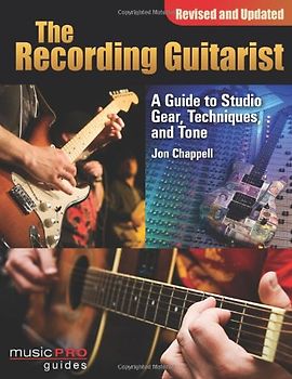The Recording Guitarist: A Guide to Studio Gear, Techniques, and Tone (Music Pro Guides) - Chappell, Jon