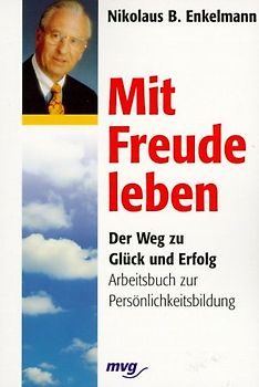 Mit Freude leben. Der Weg zu Glück und Erfolg . Arbeitsbuch zur Persönlichkeitsbildung