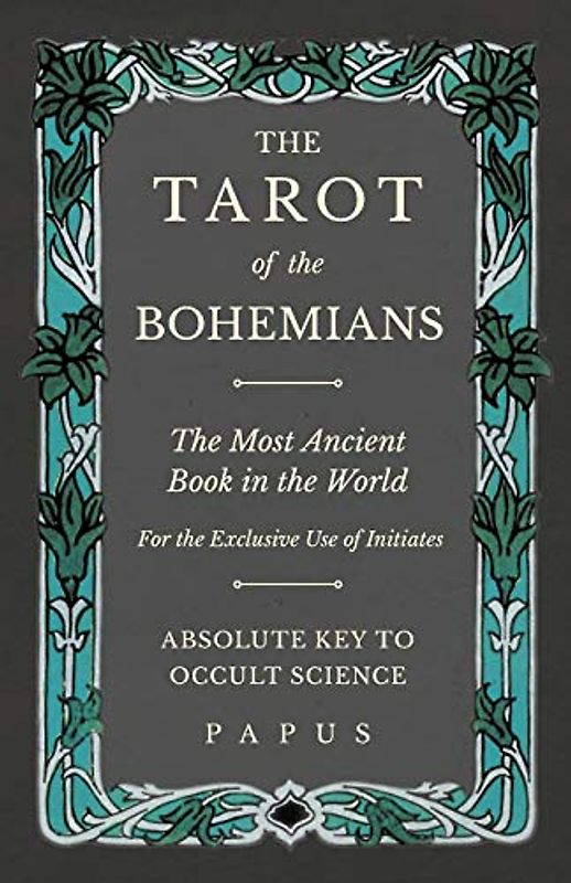 The Tarot of the Bohemians - The Most Ancient Book in the World - For the Exclusive Use of Initiates - Absolute Key to Occult Science