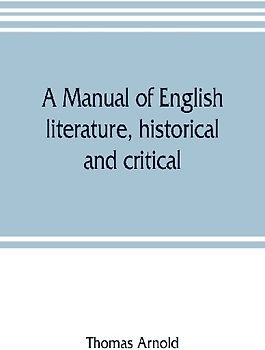 A manual of English literature, historical and critical