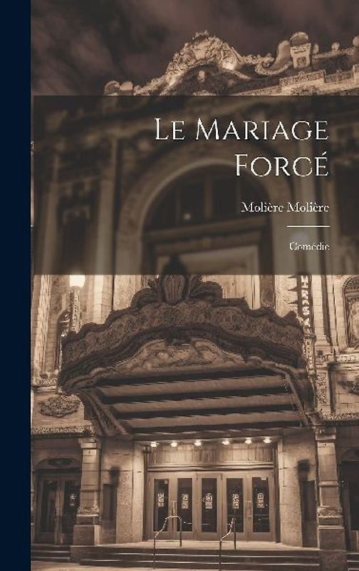 Le Mariage Forcé: Comédie