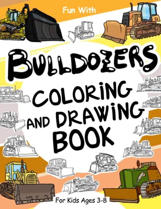 Bulldozers Coloring and Drawing Book: For Kids Ages 3-8: Fun with Coloring Old & Modern Bulldozers and Drawing Gears: Great Activity Workbook for Toddlers & Kids