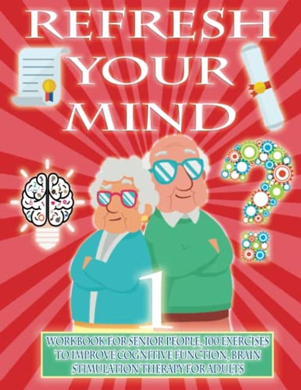 REFRESH YOUR MIND | WORKBOOK FOR SENIOR PEOPLE, 100 EXERCISES TO IMPROVE COGNITIVE FUNCTION, BRAIN STIMULATION THERAPY FOR ADULTS: Alzheimer Parkinson ... paralyze their progress (Awake minds, Band 1)