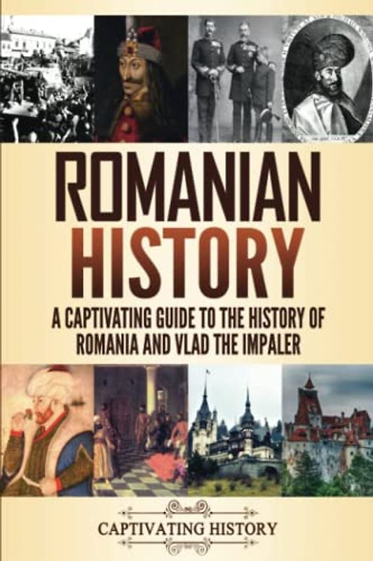 Romanian History: A Captivating Guide to the History of Romania and Vlad the Impaler (History of European Countries)
