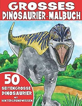 DAS GROSSE DINOSAURIER-MALBUCH: Dinosauriermalbuch für Kinder mit Hintergrundwissen