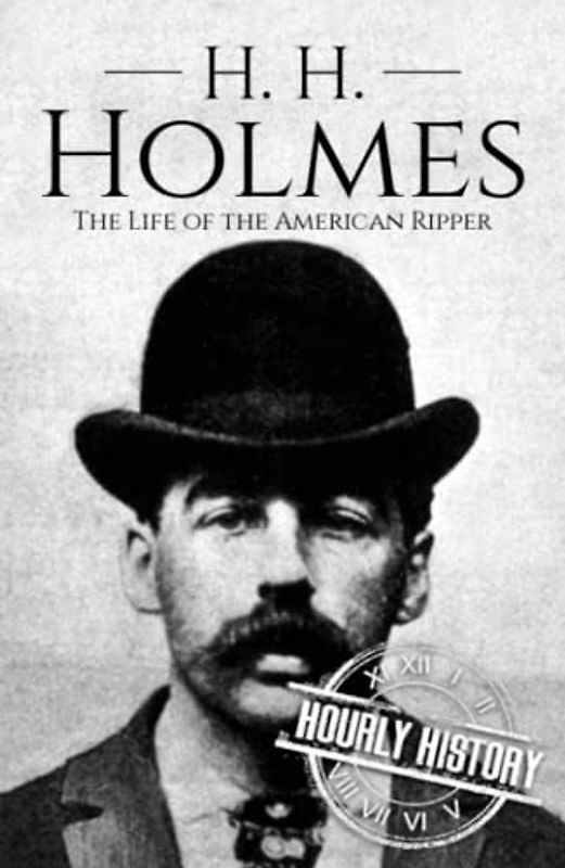 H. H. Holmes: The Life of the American Ripper (Biographies of Serial Killers)