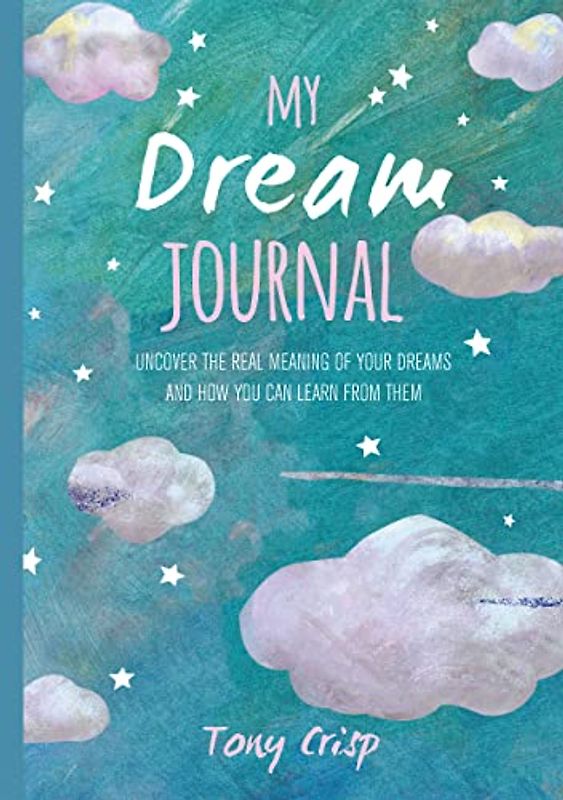 My Dream Journal: Uncover the real meaning of your dreams and how you can learn from them